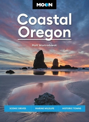Moon Coastal Oregon: Scenic Drives, Marine Wildlife, Historic Towns by Wastradowski, Matt