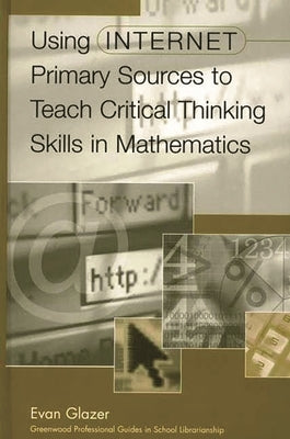 Using Internet Primary Sources to Teach Critical Thinking Skills in Mathematics by Glazer, Evan M.