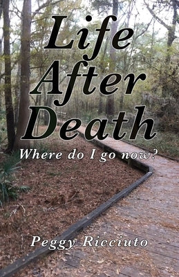 Life After Death: Where do I go now by Ricciuto, Peggy