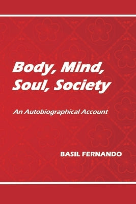Body, Mind, Soul, Society: An Autobiographical Account by Fernando, Basil