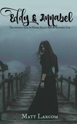 Eddy and Annabel: The untold tale of Edgar Allan Poe and Annabel Lee by Larcom, Matt