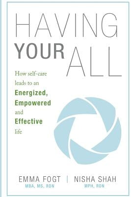 Having Your All: How self-care leads to an Energized, Empowered and Effective Life by Shah Rdn, Nisha