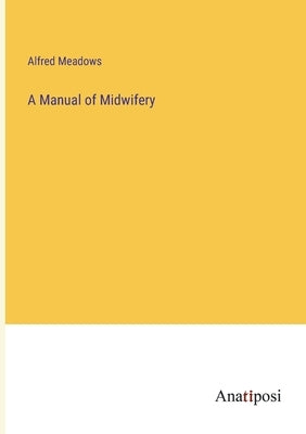 A Manual of Midwifery by Meadows, Alfred