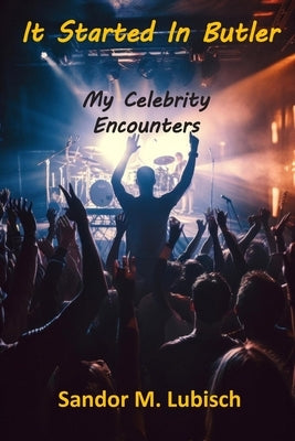 It Started In Butler: My Celebrity Encounters by Lubisch, Sandor M.