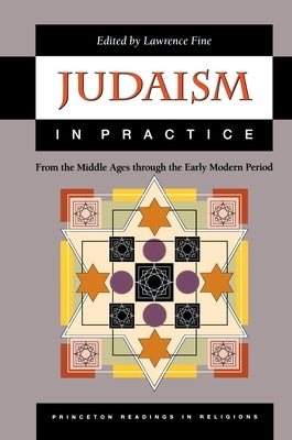 Judaism in Practice: From the Middle Ages Through the Early Modern Period by Fine, Lawrence