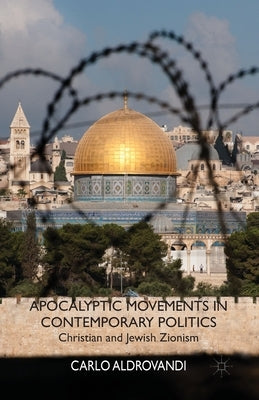 Apocalyptic Movements in Contemporary Politics: Christian and Jewish Zionism by Aldrovandi, C.