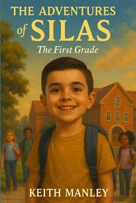 The Adventures of Silas: The First Grade by Manley, Keith