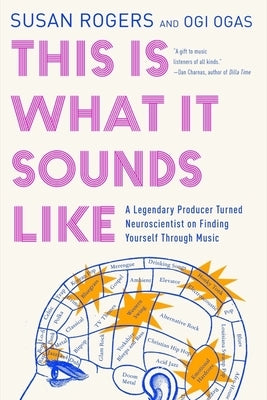 This Is What It Sounds Like: A Legendary Producer Turned Neuroscientist on Finding Yourself Through Music by Rogers, Susan