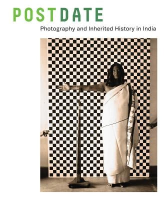 Postdate: Photography and Inherited History in India by Throckmorton, Jodi