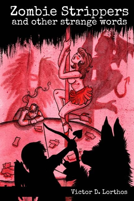 Zombie Strippers and Other Strange Words by Lorthos, Victor D.