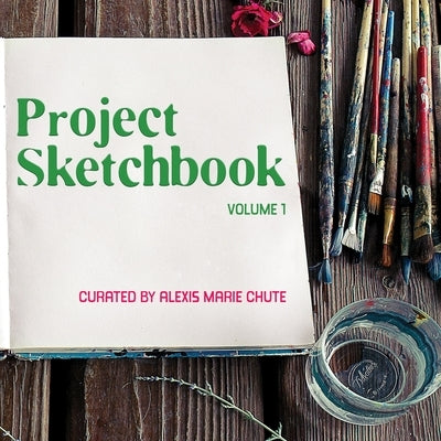 Project Sketchbook: Volume 1 by Chute, Alexis Marie