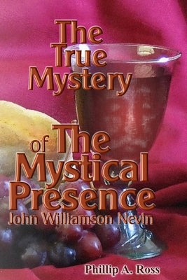 The True Mystery of The Mystical Presence by Nevin, John Williamson