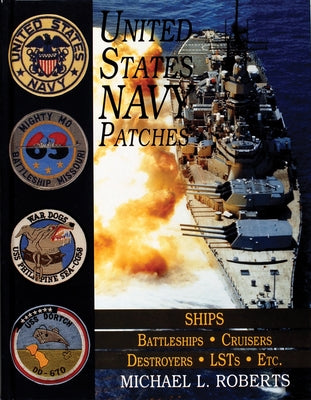 United States Navy Patches Series: Volume V: Ships: Battleships/Cruisers/Destroyers/Lsts/Etc. by Roberts, Michael L.