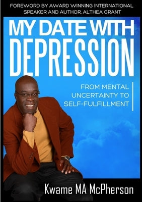 My Date With Depression: From Mental Uncertainty to Self-fulfillment by Ma McPherson, Kwame