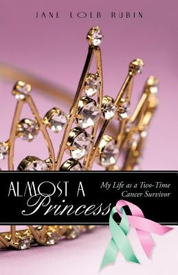 Almost a Princess: My Life as a Two-Time Cancer Survivor by Rubin, Jane Loeb