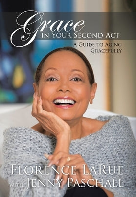 Grace in Your Second Act: A Guide to Aging Gracefully by Larue, Florence