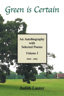 Green Is Certain: An Autobiography with Selected Poems (Volume One) by Lauter, Judith