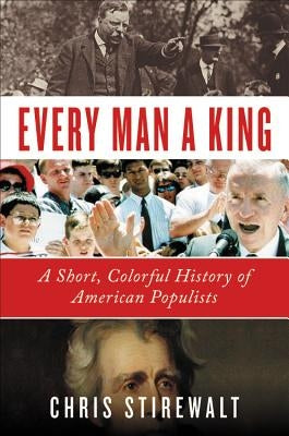 Every Man a King: A Short, Colorful History of American Populists by Stirewalt, Chris