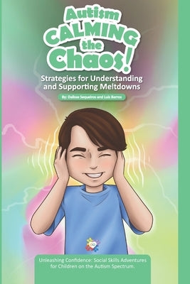 Autism Calming the Chaos!: Strategies for Understanding and Supporting Meltdowns.: Unleashing Confidence: Social Skills Adventures for Children on the by Barros, Luis