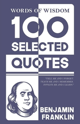 Words Of Wisdom: 100 Selected Quotes by Benjamin Franklin with Beautiful Illustrations by Franklin, Benjamin