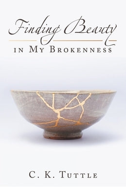 Finding Beauty in My Brokenness by Tuttle, C. K.