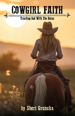 Cowgirl Faith: Trusting God With The Reins by Grunska, Sheri