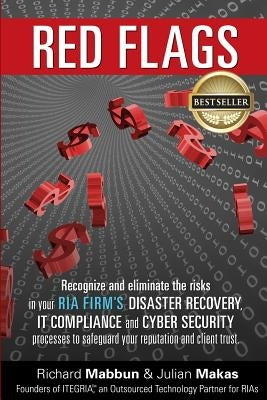 Red Flags: Recognize and eliminate the risks in your RIA firm's Disaster Recovery, IT Compliance, and Cyber Security processes to by Makas, Julian
