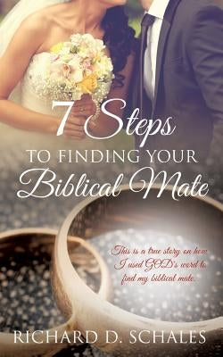 7 Steps to Finding Your Biblical Mate by Schales, Richard D.