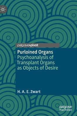 Purloined Organs: Psychoanalysis of Transplant Organs as Objects of Desire by Zwart, H. a. E.