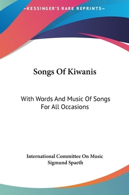 Songs Of Kiwanis: With Words And Music Of Songs For All Occasions by International Committee on Music
