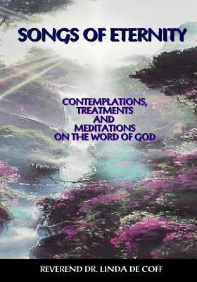 Songs of Eternity: Contemplations, Treatments, and Meditations on the Word of God! by de Coff, Linda