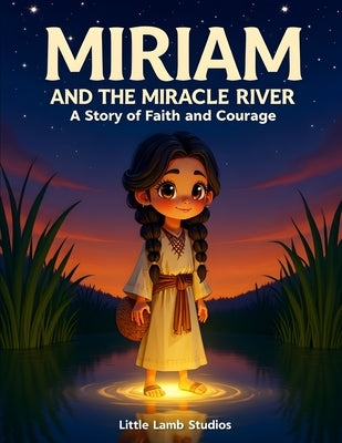 Miriam and the Miracle River: A Story of Faith and Courage: A Christian Bible Story for Kids About Bravery, Kindness, and Trusting God's Love by Studios, Little Lamb