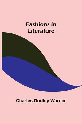 Fashions in Literature by Dudley Warner, Charles