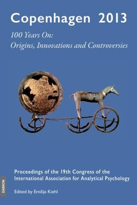 Copenhagen 2013---100 Years on: Proceedings of the 19th Congress of the International Association for Analytical Psychology by Kiehl, Emilija