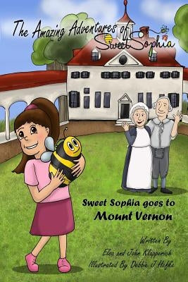The Amazing Adventures of Sweet Sophia: Sweet Sophia Goes to Mount Vernon by Hefke, Debbie