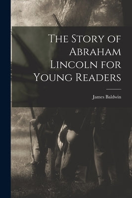 The Story of Abraham Lincoln for Young Readers by Baldwin, James