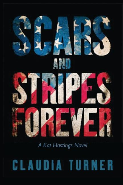 Scars and Stripes Forever: A Kat Hastings Novel by Turner, Claudia