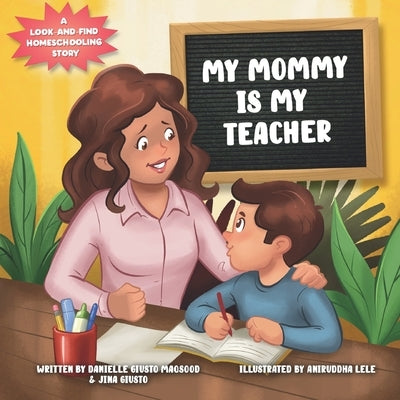 My Mommy is My Teacher: A Look-and-Find Homeschooling Story by Giusto, Jina