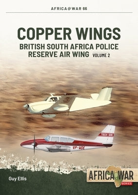 Copper Wings: British South Africa Police Reserve Air Wing Volume 2 by Ellis, Guy