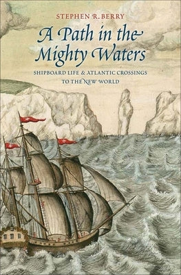 Path in the Mighty Waters: Shipboard Life and Atlantic Crossings to the New World by Berry, Stephen R.