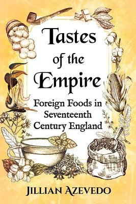 Tastes of the Empire: Foreign Foods in Seventeenth Century England by Azevedo, Jillian