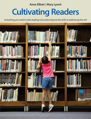 Cultivating Readers: 6 Essential Steps to Foster the Will to Read by Elliott, Anne