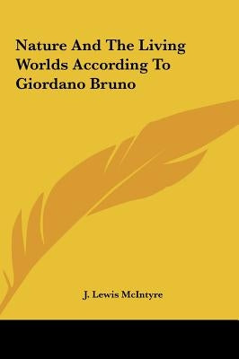Nature And The Living Worlds According To Giordano Bruno by McIntyre, J. Lewis