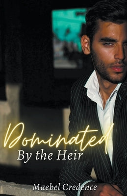 Dominated by the Heir by Credence, Maebel