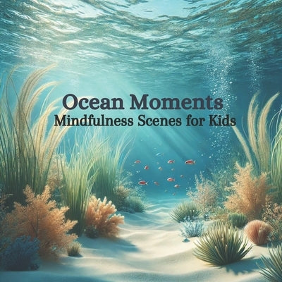 Ocean Moments: Mindfulness Scenes for Kids by Inc, Little Soul