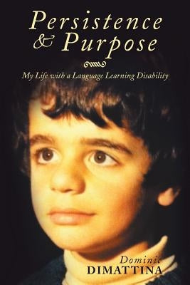 Persistence & Purpose: My Life with a Language Learning Disability by Dimattina, Dominic