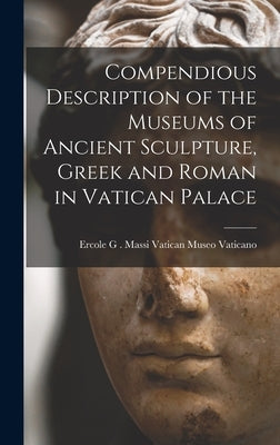 Compendious Description of the Museums of Ancient Sculpture, Greek and Roman in Vatican Palace by Museo Vaticano, Ercole G. Massi Vat