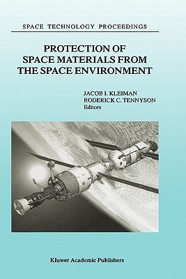 Protection of Space Materials from the Space Environment: Proceedings of Icpmse-4, Fourth International Space Conference, Held in Toronto, Canada, Apr by Kleiman, J.