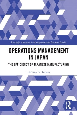 Operations Management in Japan: The Efficiency of Japanese Manufacturing by Shibata, Hiromichi