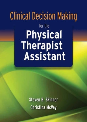 Clinical Decision Making for the Physical Therapist Assistant by Skinner, Steven B.